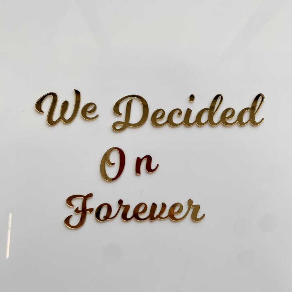 We Decided On Forever Acrylic Cutting